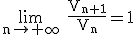 3$\rm\lim_{n\to+\infty} \fra{V_{n+1}}{V_n}=1
